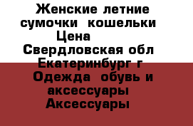 Женские летние сумочки  кошельки › Цена ­ 400 - Свердловская обл., Екатеринбург г. Одежда, обувь и аксессуары » Аксессуары   